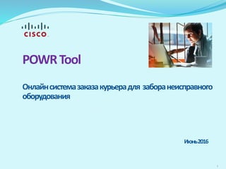 1
POWRTool
Онлайнсистемазаказакурьерадля заборанеисправного
оборудования
Июнь2016
 