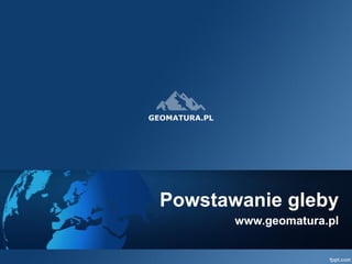 Powstawanie gleby 
www.geomatura.pl  