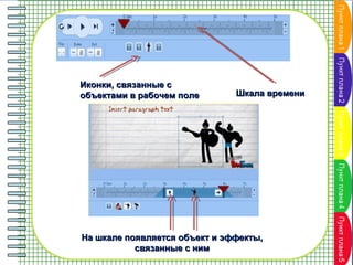 Иконки, связанные с
объектами в рабочем поле

Шкала времени

На шкале появляется объект и эффекты,
связанные с ним

 