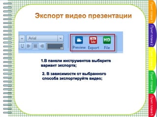 1.В панели инструментов выберите
вариант экспорта;
2. В зависимости от выбранного
способа экспортируйте видео;

 