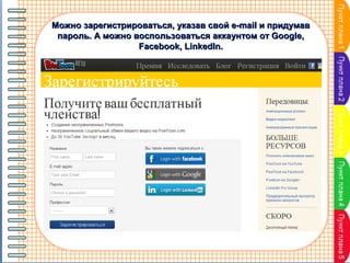 Можно зарегистрироваться, указав свой e-mail и придумав
пароль. А можно воспользоваться аккаунтом от Google,
Facebook, LinkedIn.

 