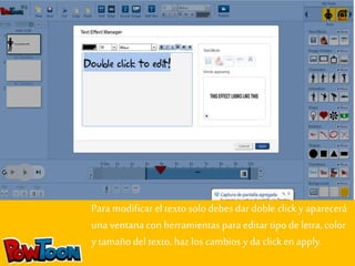 Para modificar el texto solo debes dar doble click y aparecerá 
una ventana con herramientas para editar tipo de letra, color 
y tamaño del texto, haz los cambios y da click en apply. 
 