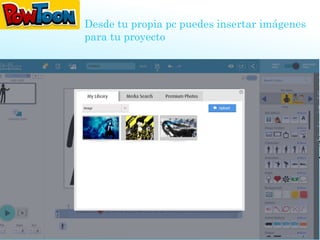 Desde tu propia pc puedes insertar imágenes
para tu proyecto
 