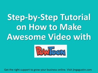 Step-by-Step Tutorial
on How to Make
Awesome Video with
Get the right support to grow your business online. Visit jingagustin.com
 