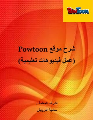 1
Powtoon ‫موقع‬ ‫شرح‬
)‫تعليمية‬ ‫فيديوهات‬ ‫(عمل‬
: ‫المعلمة‬ ‫إشراف‬
‫الدرويش‬ ‫سامية‬
 