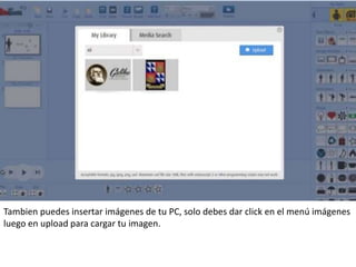 Tambien puedes insertar imágenes de tu PC, solo debes dar click en el menú imágenes
luego en upload para cargar tu imagen.
 