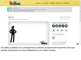 Al publicar, podrás ver tu trabajo final y además te aparecerán opciones para que
puedas compartirla en otras plataformas y en redes sociales.
 