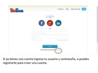 Si ya tienes una cuenta ingresa tu usuario y contraseña, o puedes
registrarte para crear una cuenta.
 