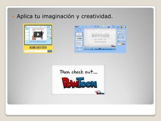    Aplica tu imaginación y creatividad.
 