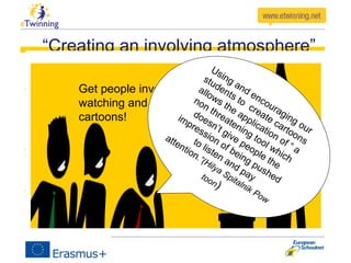 “Creating an involving atmosphere”
communicate through animated videos
makes our topics and reports fresh and
ejoyable because
Observer eliminate criticizing attitude
becoming more receptive
And we can focus their concentration on
the central message we want convey
Get people involved while
watching and also by creating
cartoons!
Using and encouraging our
students to
create cartoons
allows the application of “ a
non threatening tool which
doesn’t give people the
impression of being pushed
to listen and pay
attention.”(Hilya Spitalnik Pow
toon)
 