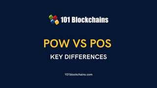 POW VS POS
101blockchains.com
KEY DIFFERENCES
 