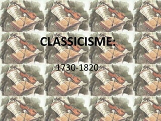 CLASSICISME:
  1730-1820
 