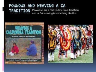 POWWOWS AND WEAVING A CA
TRADITION Powwows weaving is something like this.
          and a CA
                   are a Native American tradition,
 