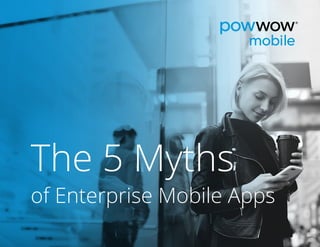 The 5 Myths
of Enterprise Mobile Apps
 