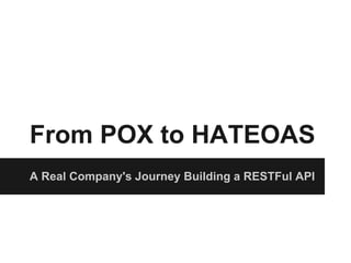From POX to HATEOAS
Our Company's Journey Building a Hypermedia API
 