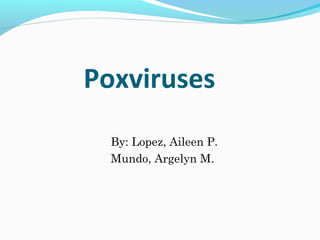 Poxviruses
By: Lopez, Aileen P.
Mundo, Argelyn M.

 