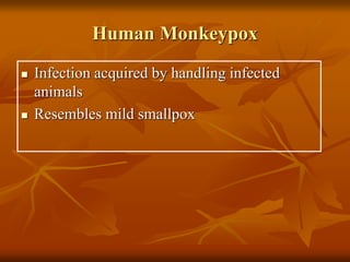 Human Monkeypox
 Infection acquired by handling infected
animals
 Resembles mild smallpox
 