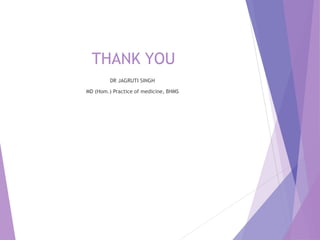 THANK YOU
DR JAGRUTI SINGH
MD (Hom.) Practice of medicine, BHMS
 