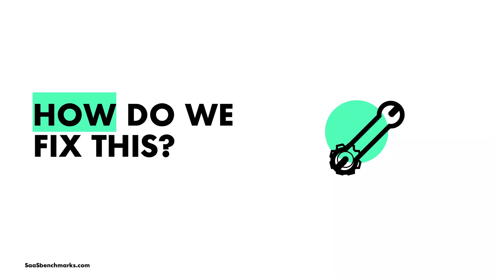 HOW DO WE
FIX THIS? 🔧⚙️
SaaSbenchmarks.com
 