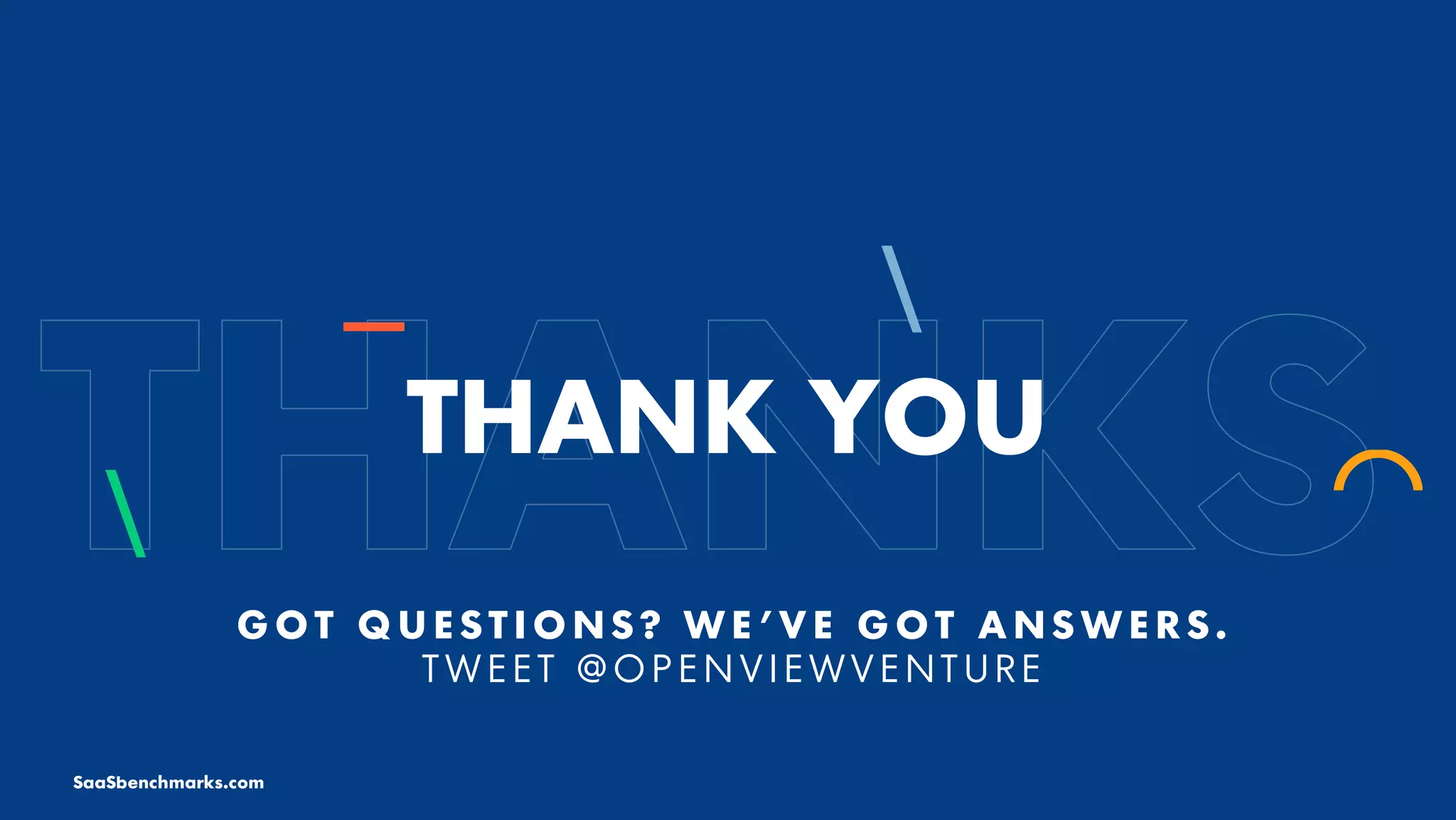 THANK YOU
G O T Q U E S T I O N S ? W E ’ V E G O T A N S W E R S .
T W E E T @ O P E N V I E W V E N T U R E
SaaSbenchmarks.com
 