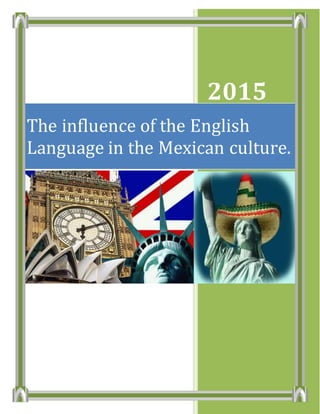 2015
The influence of the English
Language in the Mexican culture.
 