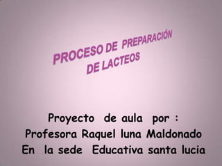 Proyecto de aula por :
 Profesora Raquel luna Maldonado
En la sede Educativa santa lucia
 