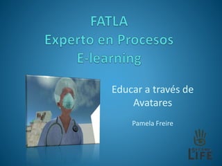 Educar a través de
Avatares
Pamela Freire
 