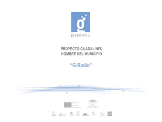 PROYECTO GUADALINFO NOMBRE DEL MUNICIPIO “ G-Radio” 