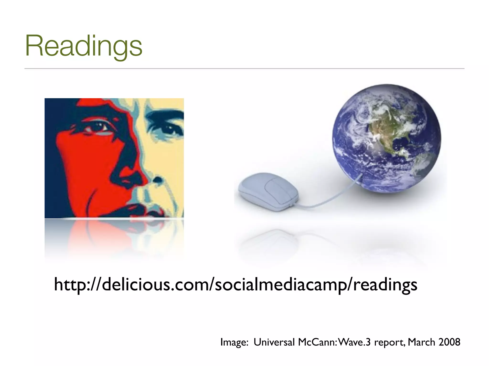 Readings




 http://delicious.com/socialmediacamp/readings

                     Image: Universal McCann: Wave.3 report, March 2008
 