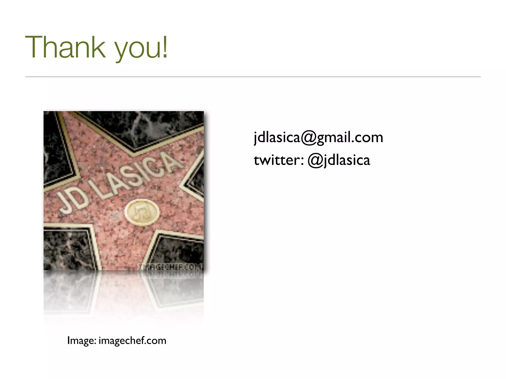 Thank you!

                         jdlasica@gmail.com
                         twitter: @jdlasica




  Image: imagechef.com
 