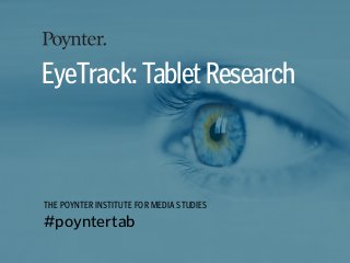 EyeTrack: Tablet Research



THE POYNTER INSTITUTE FOR MEDIA STUDIES
#poyntertab
 