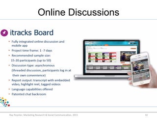 Online Discussions
Ray	
  Poynter,	
  Marke/ng	
  Research	
  &	
  Social	
  Communica/on,	
  2015	
   32	
  
 