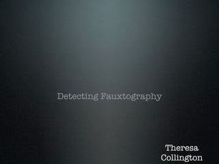 Detecting Fauxtography




                      Theresa
                     Collington
 