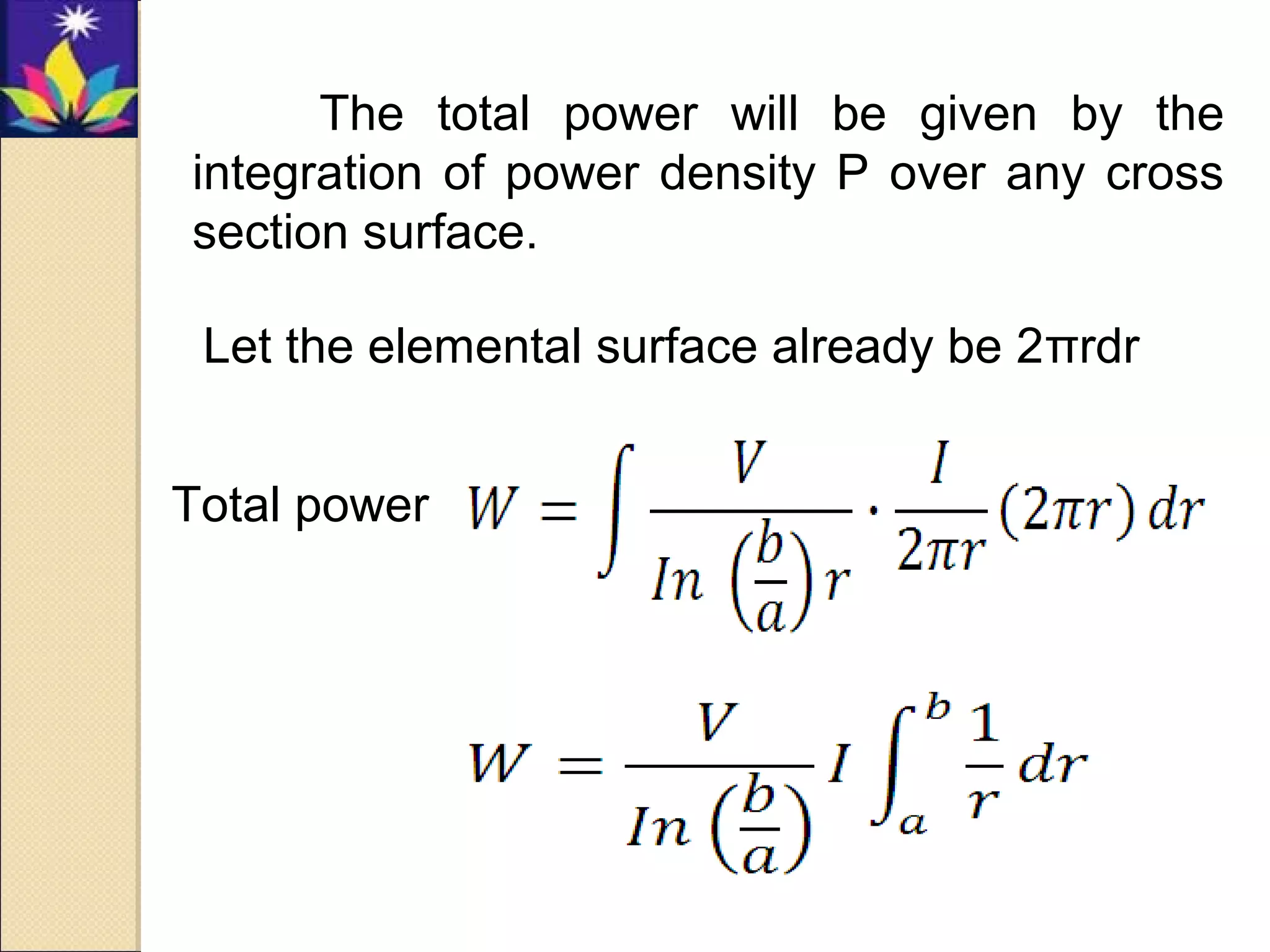 The total power will be given by the
integration of power density P over any cross
section surface.
Let the elemental surface already be 2πrdr
Total power