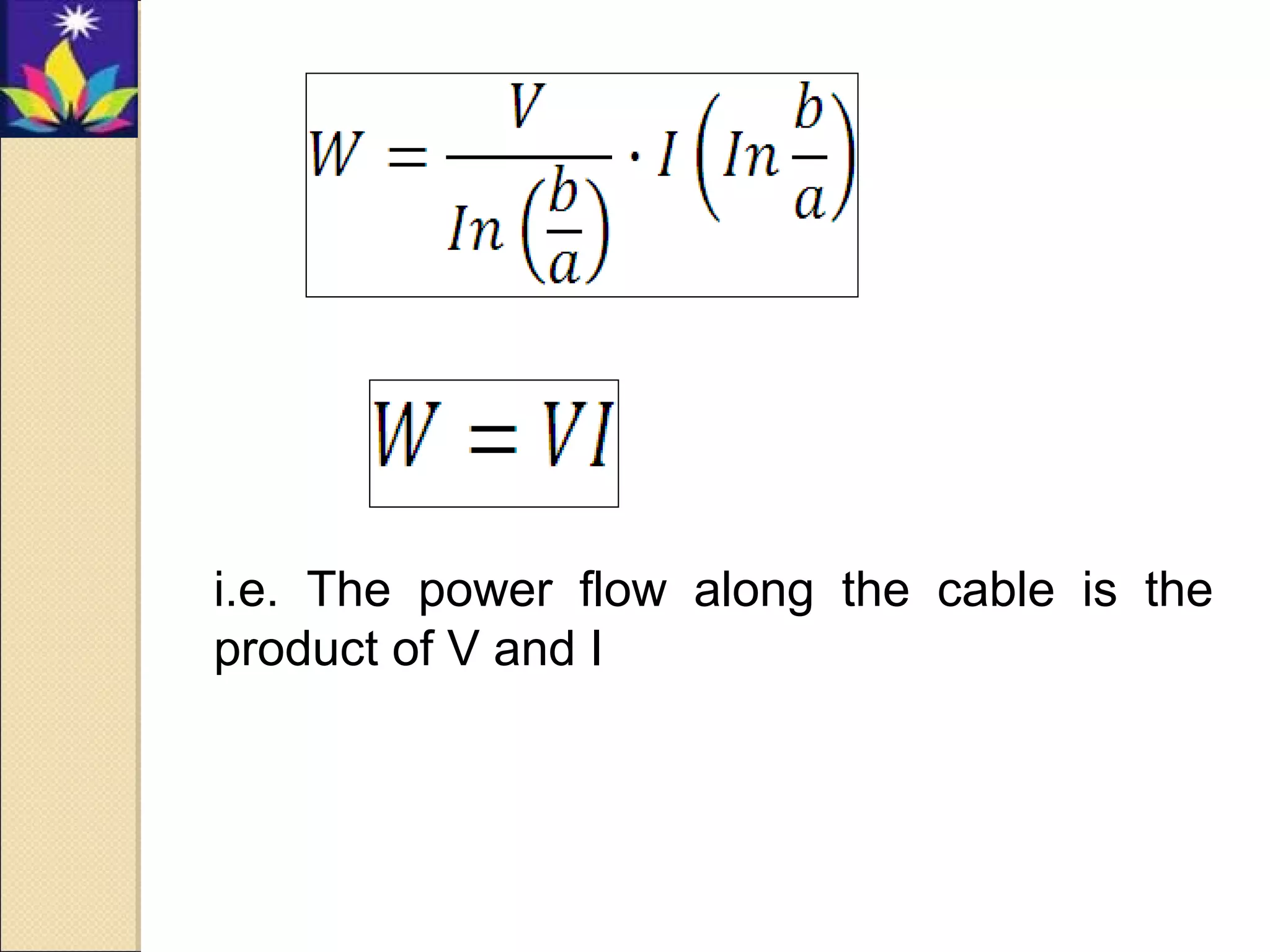 i.e. The power flow along the cable is the
product of V and I