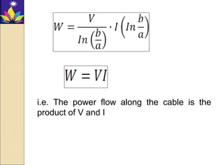 i.e. The power flow along the cable is the
product of V and I
 