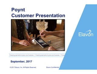 September, 2017
Poynt
Customer Presentation
© 2017 Elavon, Inc. All Rights Reserved. Elavon Confidential
 