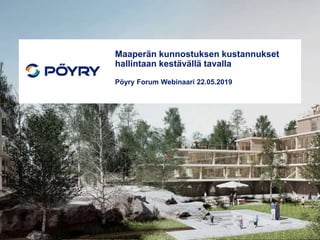 Maaperän kunnostuksen kustannukset
hallintaan kestävällä tavalla
Pöyry Forum Webinaari 22.05.2019
 