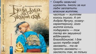 
Скарби зазвичай
шукають. Інколи за них
ладні заплатити
власним життям,
частіше — життям
когось іншого. А от
Андрію Ярчуку, козаку-
характернику, його
життя колись
подарували — тож
тепер він змушений
віддячувати
благодійникові. І для
цього треба скарб
заховати... та не
просто заховати —
заклясти так, як тільки
 