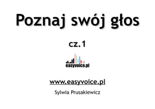 Poznaj swój głos
          cz.1



    www.easyvoice.pl
     Sylwia Prusakiewicz