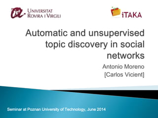 Antonio Moreno
[Carlos Vicient]
Seminar at Poznan University of Technology, June 2014
 
