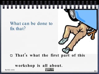 What can be done to fix that? That’s what the first part of this workshop is all about. 