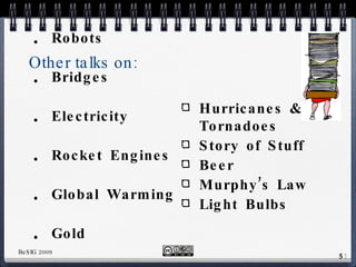 Other talks on: Robots Bridges Electricity Rocket Engines Global Warming Gold The Eden Project Hurricanes & Tornadoes  Story of Stuff Beer Murphy’s Law Light Bulbs 