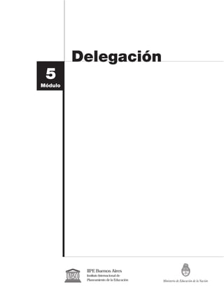 Delegación
5
Módulo
IIPE Buenos Aires
Instituto Internacional de
Planeamiento de la Educación
UNESCO Ministerio de Educación de la Nación
 