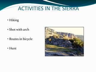 ACTIVITIES IN THE SIERRA
• Hiking

• Shot with arch

• Routes in bicycle

• Hunt
 