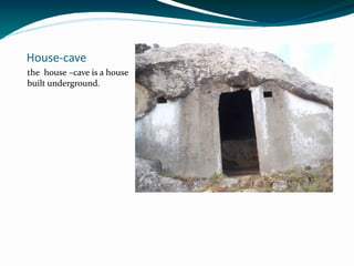 House-cave
the house –cave is a house
built underground.
 