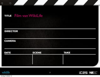 Film van WikiLife




                                           7
dinsdag 9 oktober 12
 