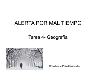 ALERTA POR MAL TIEMPO
Tarea 4- Geografía
Rosa María Pozo Hermosilla
 