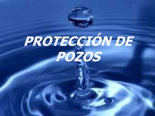 PROTECCIÓN DE
POZOS
 