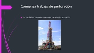 Comienza trabajo de perforación
 Ya instalada la torre se comienza los trabajos de perforación
 